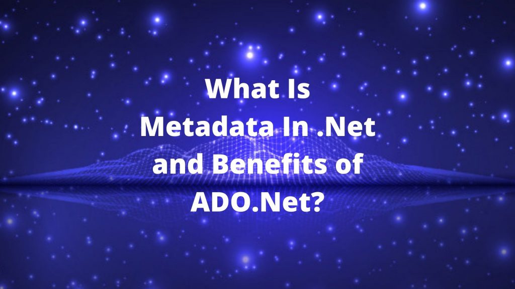 What is metadata in net and benefits of ado net coteriesoft